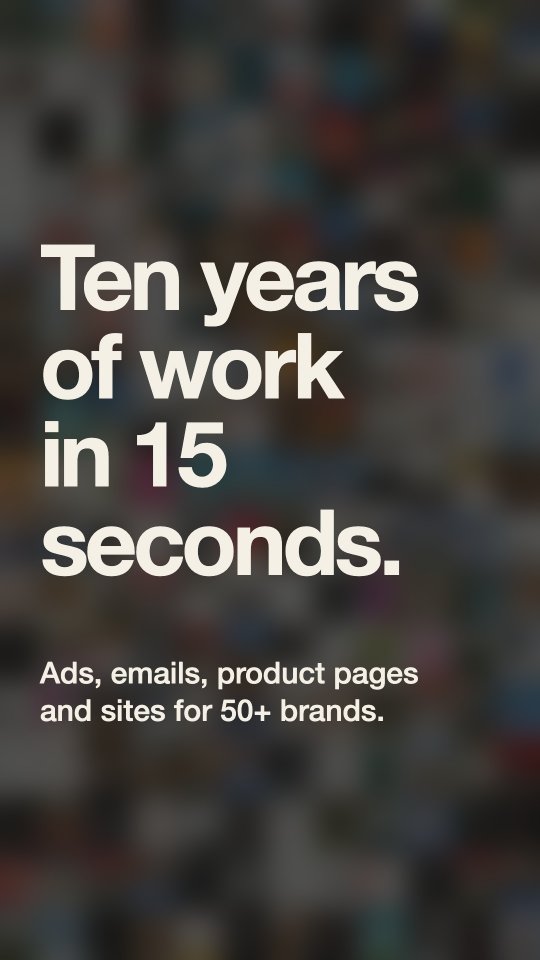 Ten years of work in 15 seconds. Ads, emails, product pages and sites for 50+ brands